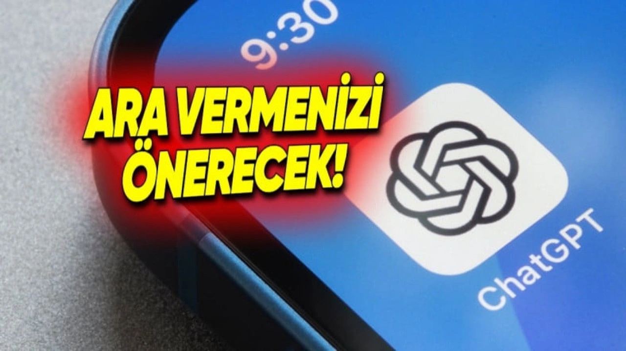 ChatGPT, Kullanmaya Mola Vermeniz İçin Sizi Uyaracak!