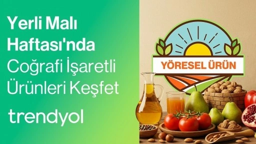 Trendyol, coğrafi işaretli &uuml;r&uuml;nlerle yerel kalkınmayı desteklediğini duyurdu